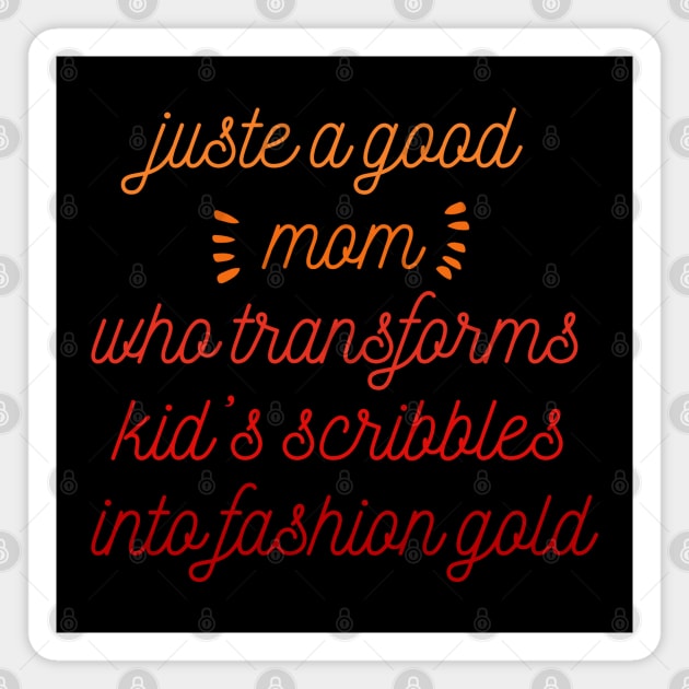 Just a good mom who transforms kid's scribbles into fashion gold Magnet by CreationArt8